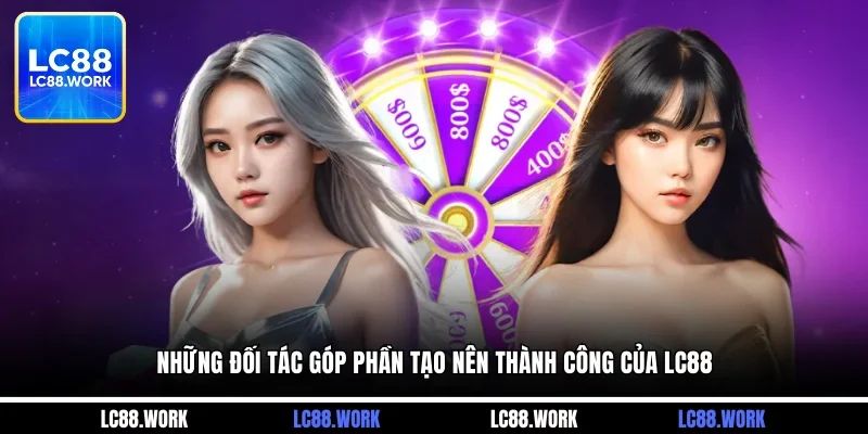 Những đối tác góp phần tạo nên thành công của LC88